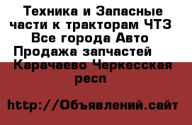 Техника и Запасные части к тракторам ЧТЗ - Все города Авто » Продажа запчастей   . Карачаево-Черкесская респ.
